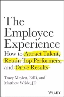 The Employee Experience : How to Attract Talent, Retain Top Performers, and Drive Results