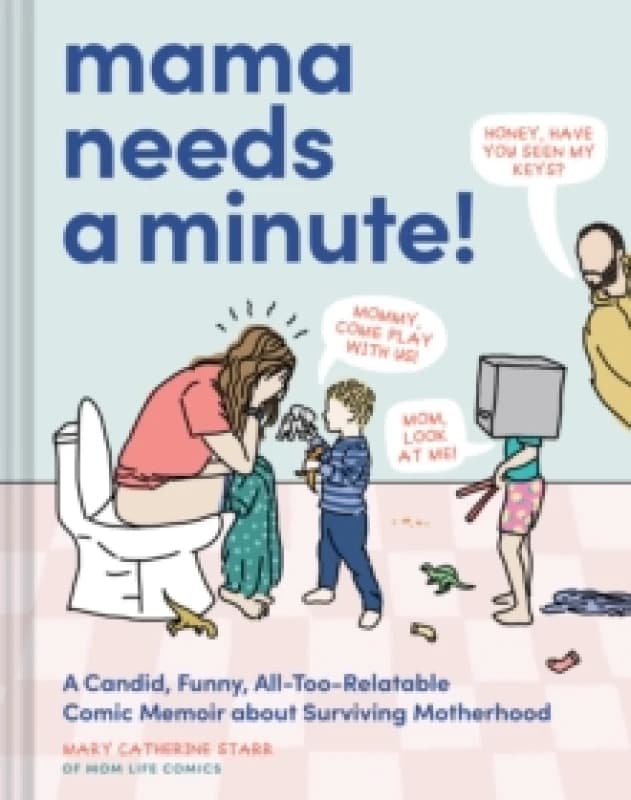 Mama Needs a Minute! : A Candid, Funny, All-Too-Relatable Comic Memoir about Surviving Motherhood Hardback