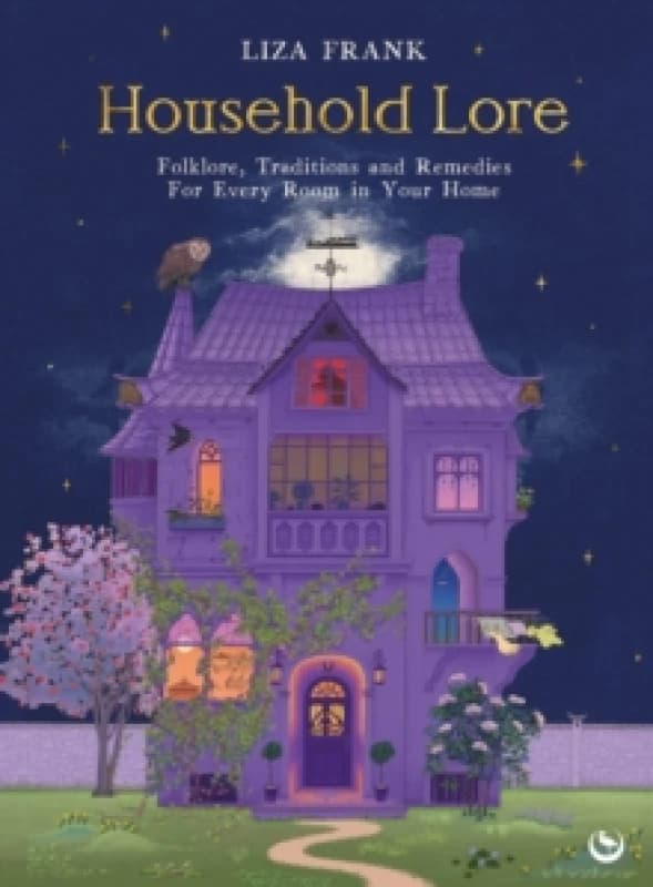 Household Lore : Folklore, Traditions and Remedies For Every Room in Your Home Hardback