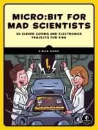 micro bit for mad scientists 30 clever coding and electronics projects for