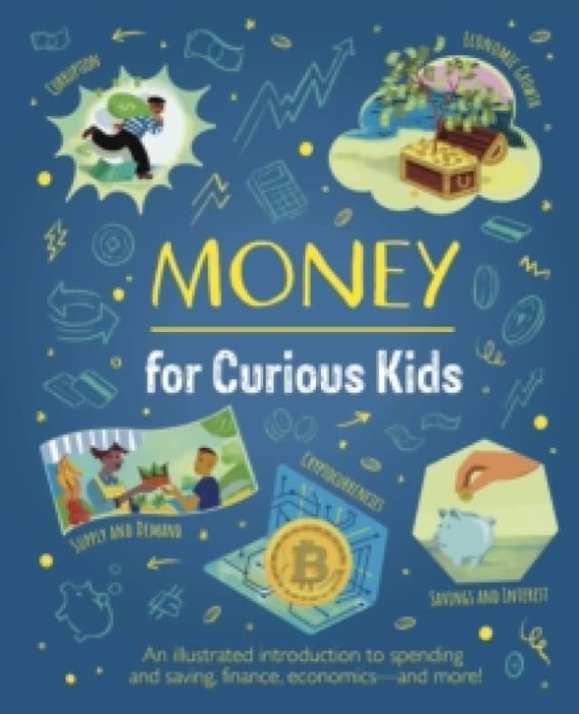Money for Curious Kids : An Illustrated Introduction to Spending and Saving, Finance, Economicsand More! Hardback