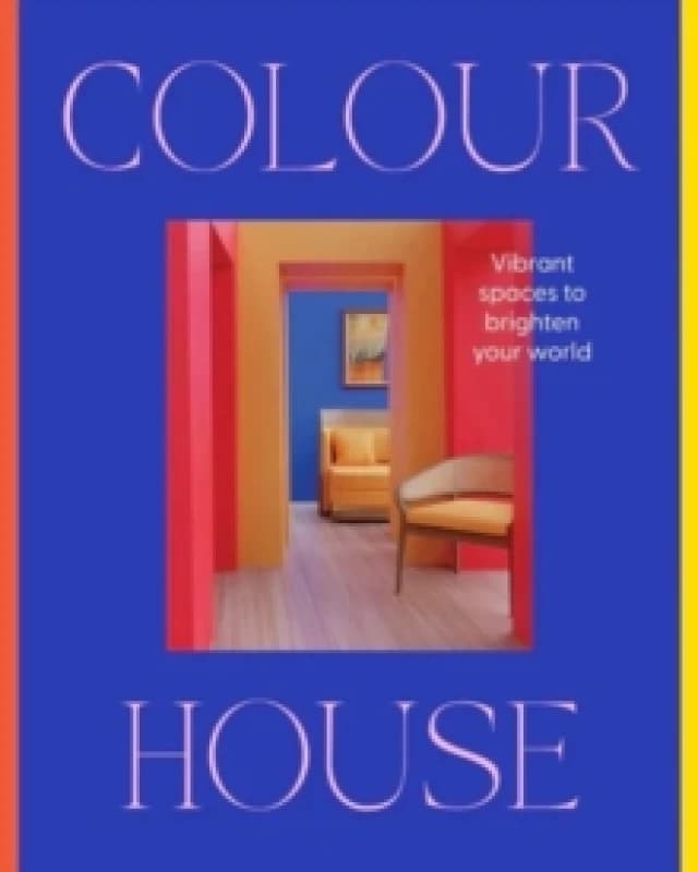 Colour House: Vibrant spaces to brighten your world Hardback