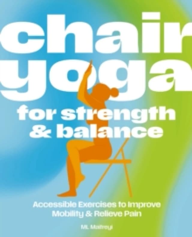 Chair Yoga for Strength and Balance : Accessible Exercises to Improve Mobility and Relieve Pain Paperback / softback