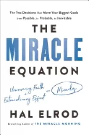 miracle equation the two decisions that move your biggest goals from possib