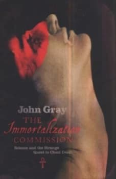 The Immortalization Commission by John Gray Hardback