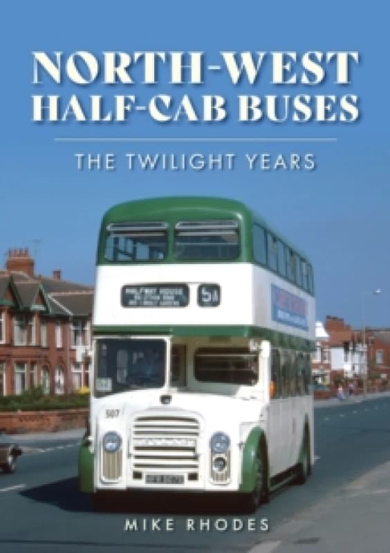 North-West Half-cab Buses : The Twilight Years Paperback / softback