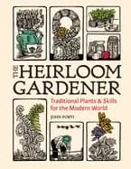 heirloom gardener traditional plants and skills for the modern world