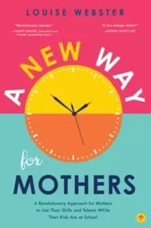 A New Way for Mothers : A Revolutionary Approach for Mothers to Use Their Skills and Talents While Their Children Are at School