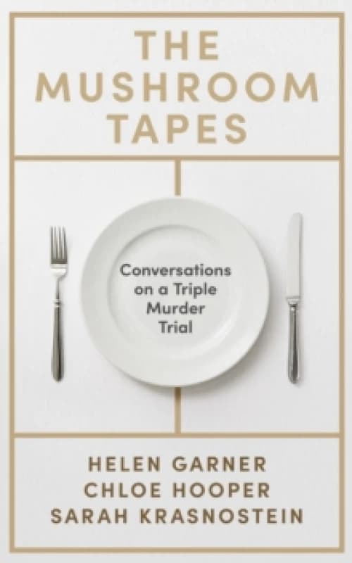 The Mushroom Tapes : Conversations on a Triple Murder Trial from three of Australia's finest writers, including the winner of the 2025 Baillie Giffor