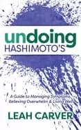 undoing hashimotos a guide to managing symptoms relieving overwhelm and li