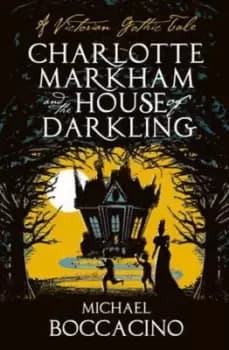 Charlotte Markham and the House of Darkling by Michael Boccacino