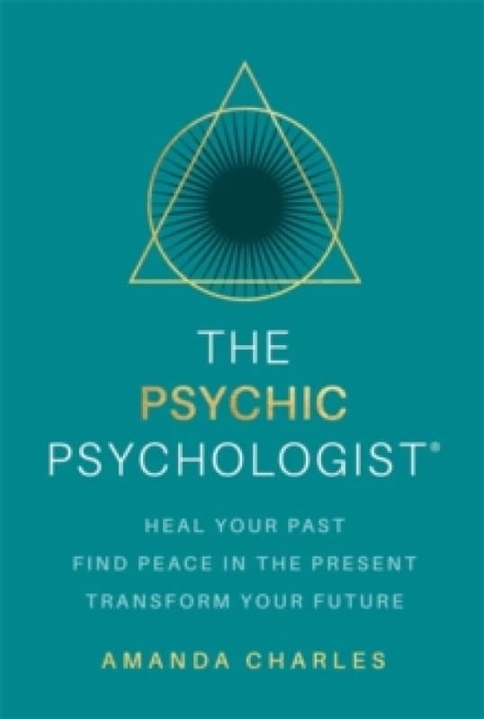 The Psychic Psychologist : Heal Your Past, Find Peace in the Present, Transform Your Future Paperback / softback