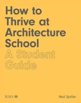 How to Thrive at Architecture SchoolA Student Guide