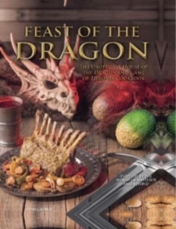 Feast of the Dragon: The Unofficial House of the Dragon and Game of Thrones Cookbook Hardback