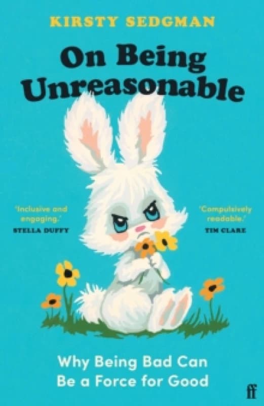 On Being Unreasonable : Why Being Bad Can Be a Force for Good Paperback / softback