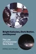 bright galaxies dark matter and beyond the life of astronomer vera rubin