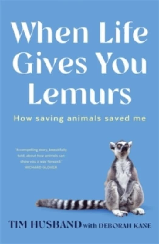 When Life Gives You Lemurs : How saving animals saved me Paperback / softback