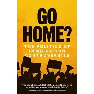 Go Home?: The Politics of Immigration Controversies by Roiyah Saltus, Kirsten Forkert, Hannah Jones, Sukhwant Dhaliwal,...