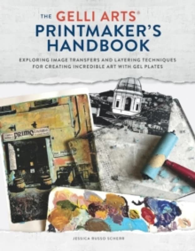 The Gelli Arts Printmaker's Handbook : Exploring Image Transfers and Layering Techniques for Creating Incredible Art with Gel Plates Paperback / softb