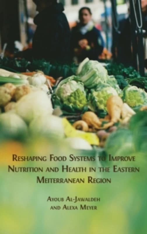 Reshaping Food Systems to improve Nutrition and Health in the Eastern Mediterranean Region Hardback