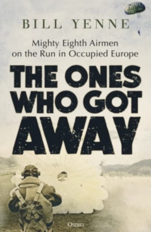 The Ones Who Got Away : Mighty Eighth Airmen on the run in Occupied Europe Hardback