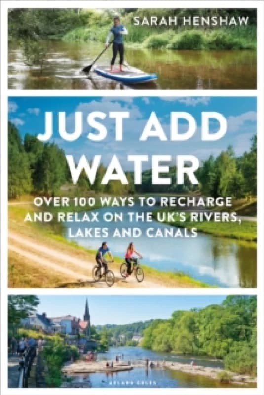 Just Add Water : Over 100 ways to recharge and relax on the UK's rivers, lakes and canals Paperback / softback