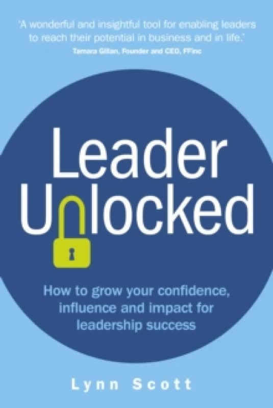 Leader Unlocked : How to grow your confidence, influence and impact for leadership success Paperback / softback