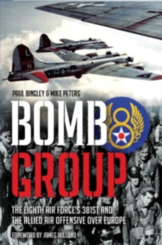 Bomb Group : The Eighth Air Force's 381st and the Allied Air Offensive over Europe Hardback