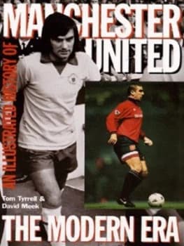 An Illustrated History of Manchester United by Tom Tyrrell and David Meek Hardback