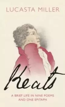 Keats : A Brief Life in Nine Poems and One Epitaph