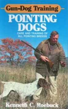 Gun-Dog Training Pointing Dogs by Kenneth C. Roebuck Hardback