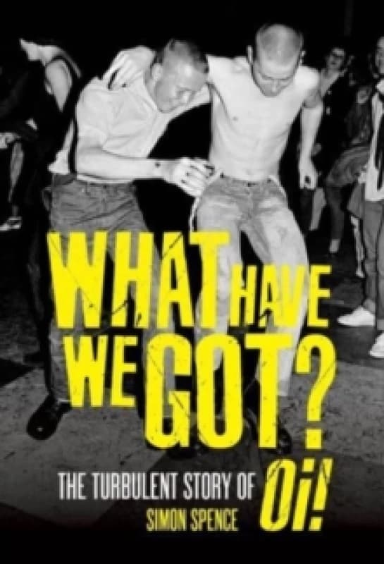What Have We Got : The Turbulent Story of Oi Paperback / softback