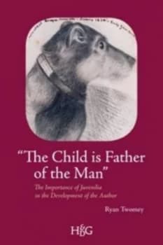 the Child Is Father of the Man the Importance of Juvenilia in the Development of the Author by Ryan Twomey Paperback