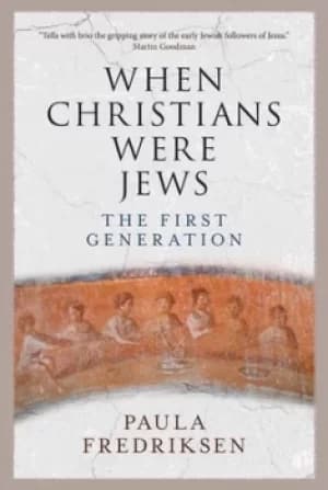 When Christians Were Jews by Paula Fredriksen