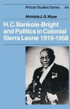H. C. Bankole-Bright and Politics in Colonial Sierra Leone 1919-1958 by Akintola Wyse Hardback