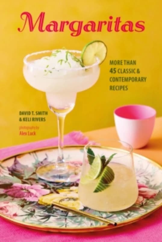 Margaritas : More Than 45 Classic & Contemporary Recipes Hardback