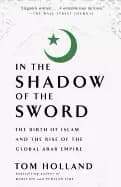 in the shadow of the sword the birth of islam and the rise of the global ar