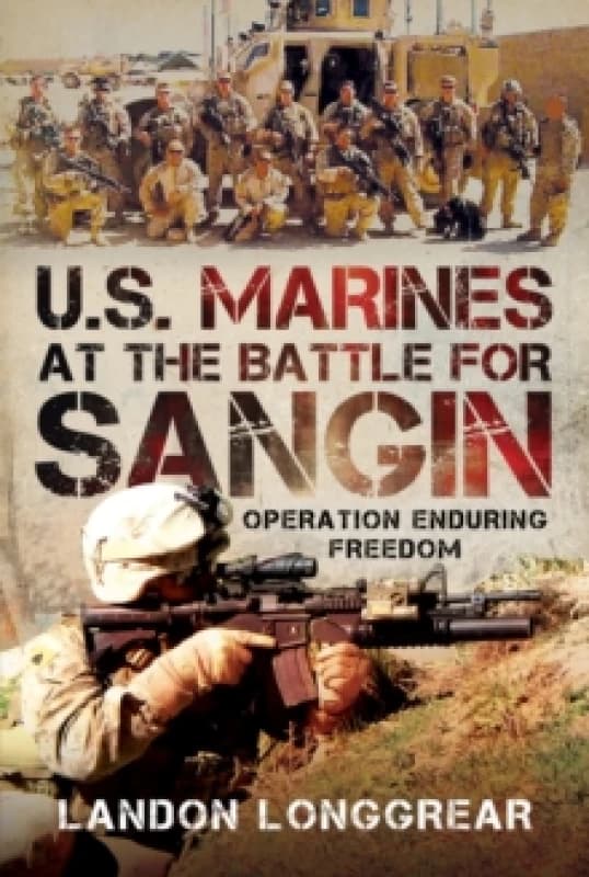 U.S. Marines at the Battle for Sangin. Hardback. By Landon Longgrear Books
