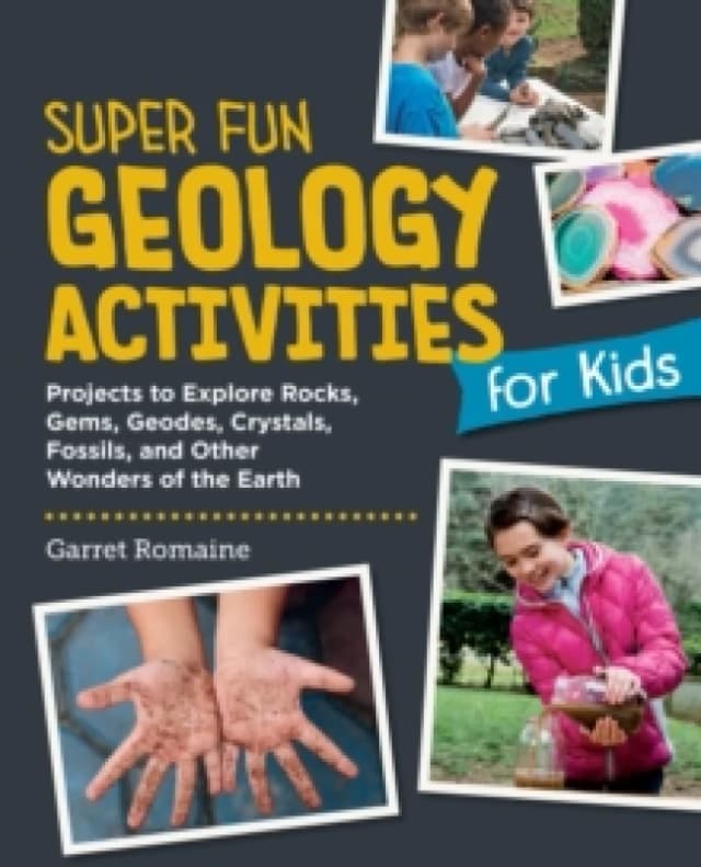 Super Fun Geology Activities for Kids : Projects to Explore Rocks, Gems, Geodes, Crystals, Fossils, and Other Wonders of the Earth Paperback / softbac