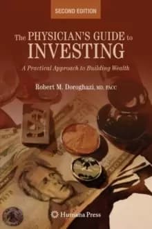 The Physicians Guide to Investing : A Practical Approach to Building Wealth