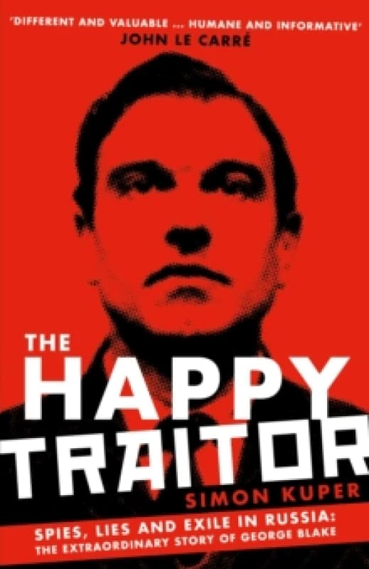 The Happy Traitor : Spies, Lies and Exile in Russia: The Extraordinary Story of George Blake Paperback / softback