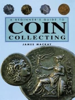 The Beginners Guide to Coin Collecting by James a Mackay Hardback