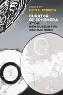 curator of ephemera at the new museum for archaic media
