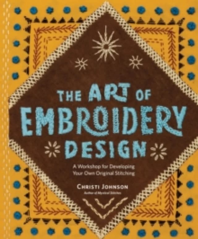 The Art of Embroidery Design : A Workshop for Developing Your Own Original Stitching Hardback