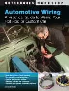 automotive wiring a practical guide to wiring your hot rod or custom car