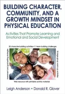 Building Character, Community, and a Growth Mindset in Physical Education : Activities That Promote Learning and Emotional and Social Development