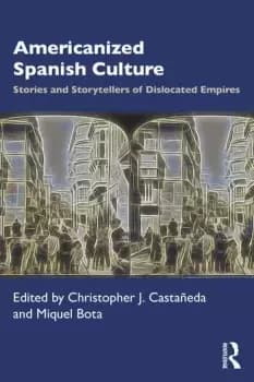 Americanized Spanish Culture Stories and Storytellers of Dislocated Empires