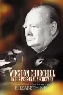 Winston Churchill by His Personal Secretary : Recollections of the Great Man by a Woman Who Worked for Him