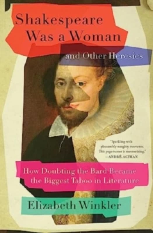 Shakespeare Was a Woman and Other Heresies : How Doubting the Bard Became the Biggest Taboo in Literature Paperback / softback