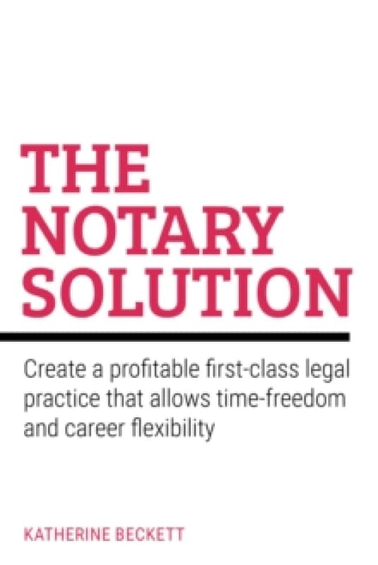 The Notary Solution : Create a profitable first-class legal practice that allows time-freedom and career flexibility Paperback / softback